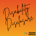Disability Disclosure in large black handwritten font on an orange gradient background. Tough Topics in black block text with the Inclusive Pixelation rainbow heart logo in the bottom right.